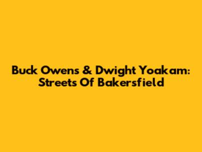 Buck Owens & Dwight Yoakam: Streets Of Bakersfield