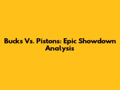 Bucks Vs. Pistons: Epic Showdown Analysis