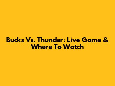 Bucks Vs. Thunder: Live Game & Where To Watch