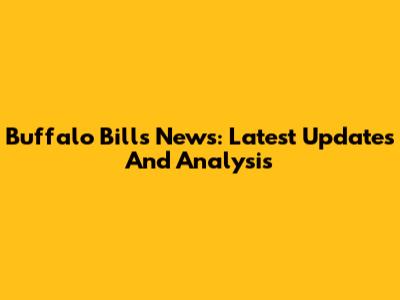 Buffalo Bills News: Latest Updates And Analysis
