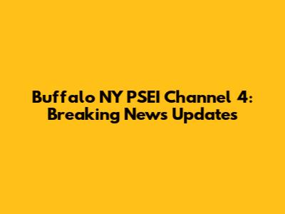 Buffalo NY PSEI Channel 4: Breaking News Updates