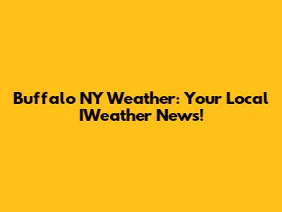 Buffalo NY Weather: Your Local IWeather News!