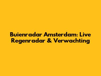 Buienradar Amsterdam: Live Regenradar & Verwachting