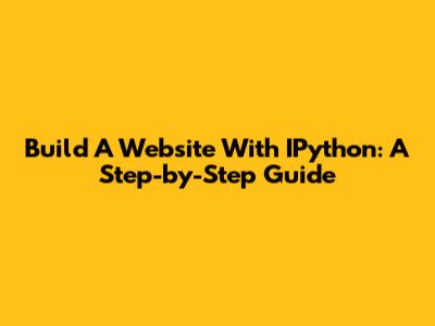 Build A Website With IPython: A Step-by-Step Guide