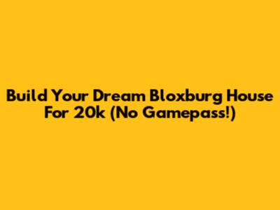 Build Your Dream Bloxburg House For 20k (No Gamepass!)