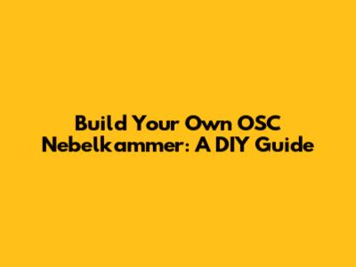 Build Your Own OSC Nebelkammer: A DIY Guide