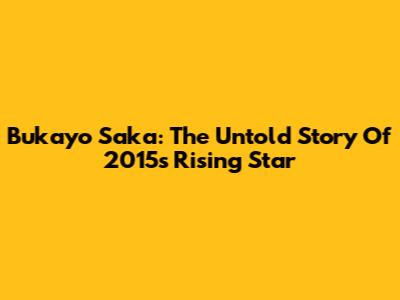 Bukayo Saka: The Untold Story Of 2015's Rising Star