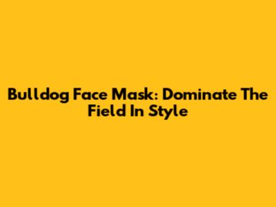 Bulldog Face Mask: Dominate The Field In Style