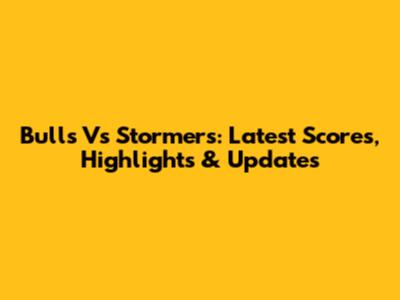 Bulls Vs Stormers: Latest Scores, Highlights & Updates