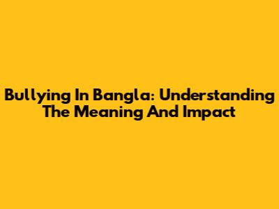 Bullying In Bangla: Understanding The Meaning And Impact