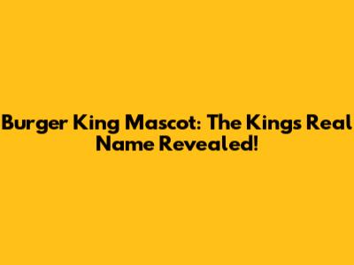 Burger King Mascot: The King's Real Name Revealed!