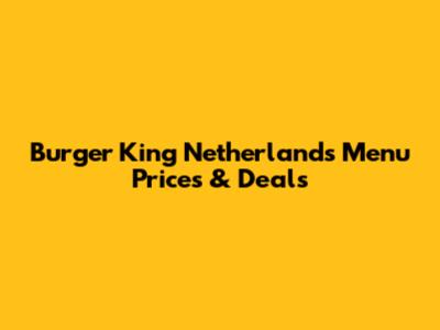 Burger King Netherlands Menu Prices & Deals