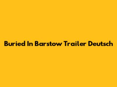 Buried In Barstow Trailer Deutsch