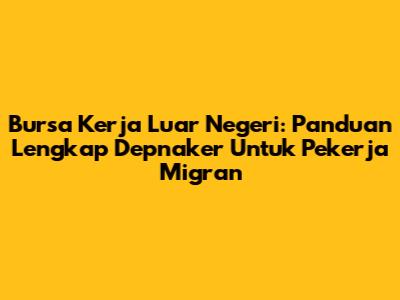 Bursa Kerja Luar Negeri: Panduan Lengkap Depnaker Untuk Pekerja Migran