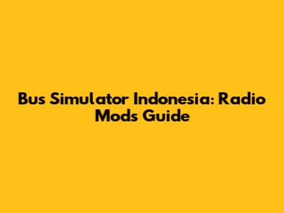 Bus Simulator Indonesia: Radio Mods Guide