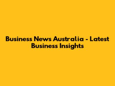 Business News Australia - Latest Business Insights