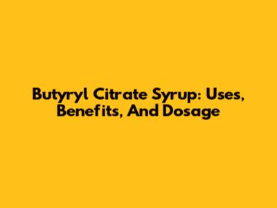Butyryl Citrate Syrup: Uses, Benefits, And Dosage