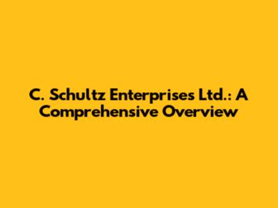 C. Schultz Enterprises Ltd.: A Comprehensive Overview
