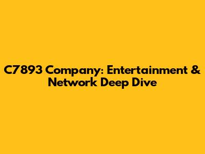 C7893 Company: Entertainment & Network Deep Dive
