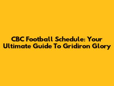 CBC Football Schedule: Your Ultimate Guide To Gridiron Glory