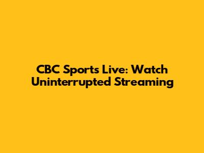 CBC Sports Live: Watch Uninterrupted Streaming
