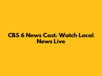 CBS 6 News Cast: Watch Local News Live