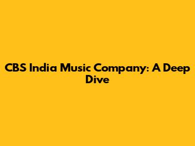 CBS India Music Company: A Deep Dive