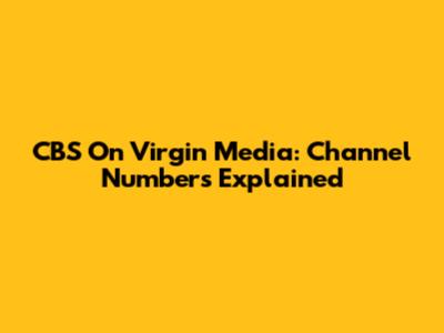 CBS On Virgin Media: Channel Numbers Explained