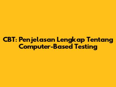 CBT: Penjelasan Lengkap Tentang Computer-Based Testing