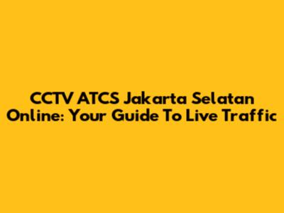 CCTV ATCS Jakarta Selatan Online: Your Guide To Live Traffic
