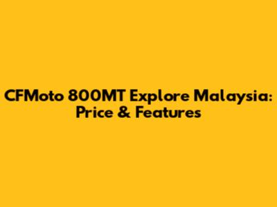 CFMoto 800MT Explore Malaysia: Price & Features