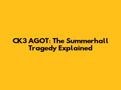 CK3 AGOT: The Summerhall Tragedy Explained