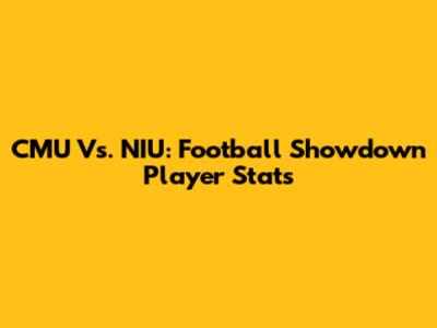 CMU Vs. NIU: Football Showdown Player Stats