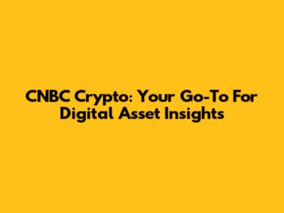 CNBC Crypto: Your Go-To For Digital Asset Insights