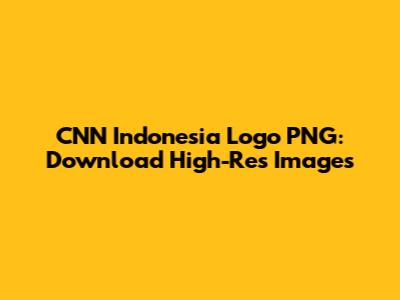 CNN Indonesia Logo PNG: Download High-Res Images