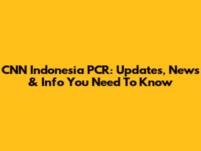 CNN Indonesia PCR: Updates, News & Info You Need To Know