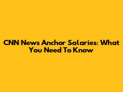 CNN News Anchor Salaries: What You Need To Know