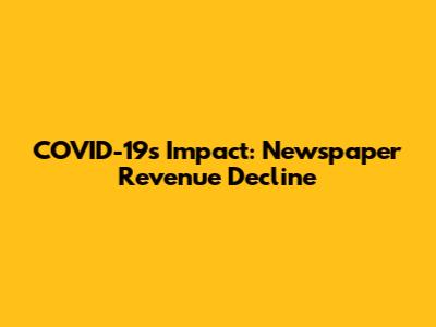 COVID-19's Impact: Newspaper Revenue Decline