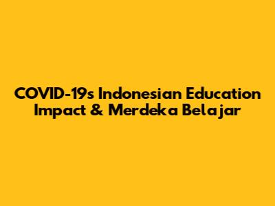 COVID-19's Indonesian Education Impact & Merdeka Belajar