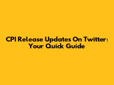 CPI Release Updates On Twitter: Your Quick Guide