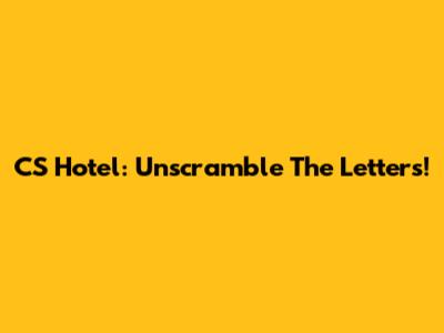 CS Hotel: Unscramble The Letters!