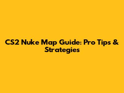 CS2 Nuke Map Guide: Pro Tips & Strategies
