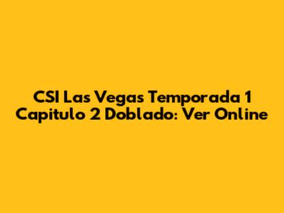 CSI Las Vegas Temporada 1 Capitulo 2 Doblado: Ver Online