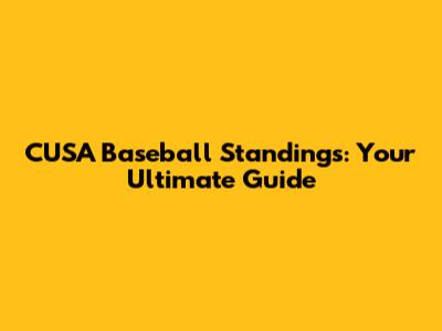 CUSA Baseball Standings: Your Ultimate Guide