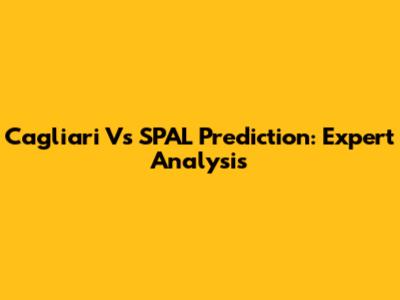 Cagliari Vs SPAL Prediction: Expert Analysis