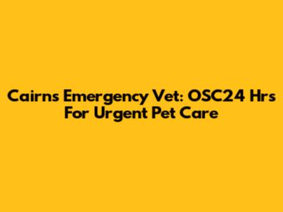 Cairns Emergency Vet: OSC24 Hrs For Urgent Pet Care