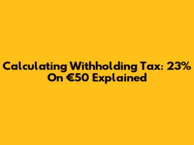 Calculating Withholding Tax: 23% On €50 Explained