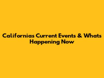 California's Current Events & What's Happening Now