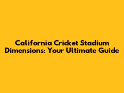 California Cricket Stadium Dimensions: Your Ultimate Guide