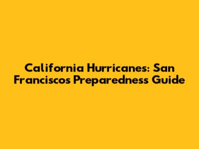 California Hurricanes: San Francisco's Preparedness Guide